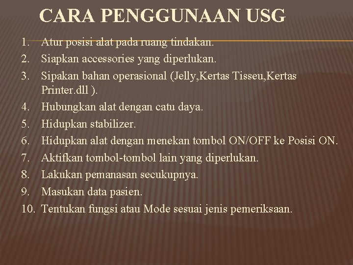 CARA PENGGUNAAN USG 1. Atur posisi alat pada ruang tindakan. 2. Siapkan accessories yang