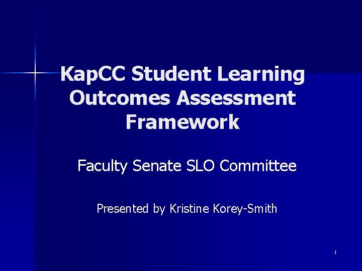 Kap. CC Student Learning Outcomes Assessment Framework Faculty Senate SLO Committee Presented by Kristine