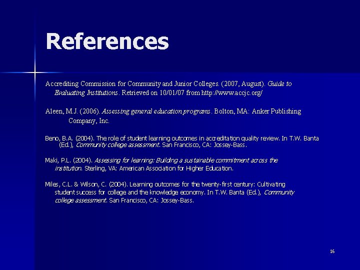 References Accrediting Commission for Community and Junior Colleges. (2007, August). Guide to Evaluating Institutions.