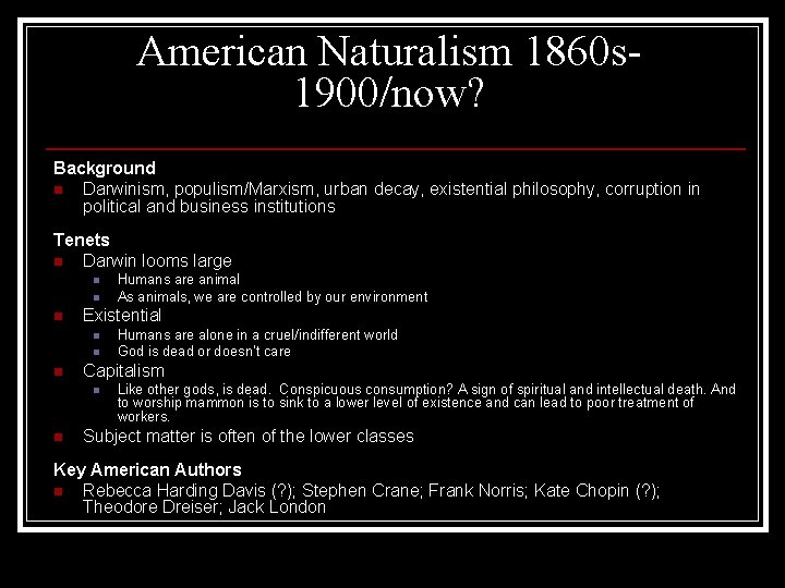 American Naturalism 1860 s 1900/now? Background n Darwinism, populism/Marxism, urban decay, existential philosophy, corruption