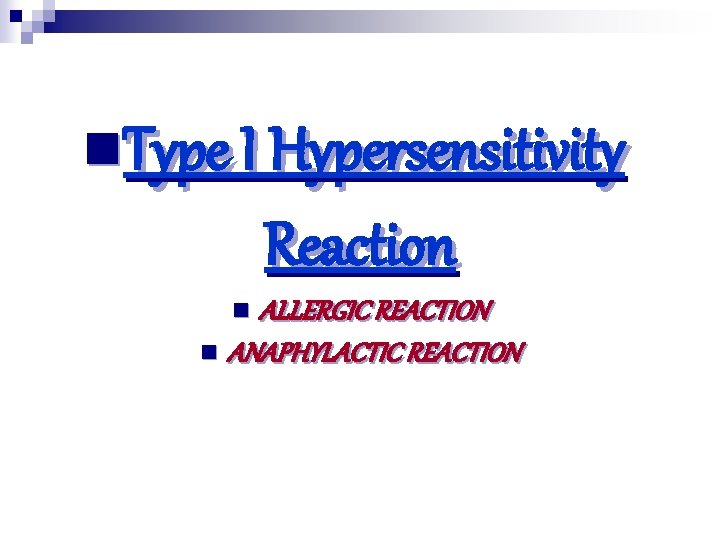 n. Type I Hypersensitivity Reaction ALLERGIC REACTION n ANAPHYLACTIC REACTION n 