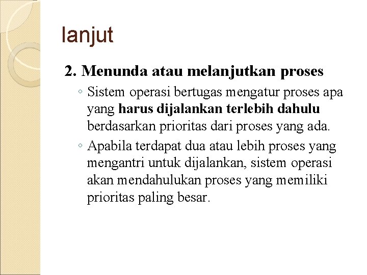 lanjut 2. Menunda atau melanjutkan proses ◦ Sistem operasi bertugas mengatur proses apa yang lanjut 2. Menunda atau melanjutkan proses ◦ Sistem operasi bertugas mengatur proses apa yang