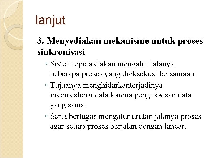 lanjut 3. Menyediakan mekanisme untuk proses sinkronisasi ◦ Sistem operasi akan mengatur jalanya beberapa lanjut 3. Menyediakan mekanisme untuk proses sinkronisasi ◦ Sistem operasi akan mengatur jalanya beberapa