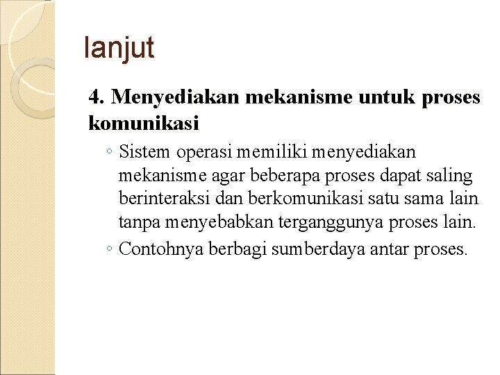 lanjut 4. Menyediakan mekanisme untuk proses komunikasi ◦ Sistem operasi memiliki menyediakan mekanisme agar lanjut 4. Menyediakan mekanisme untuk proses komunikasi ◦ Sistem operasi memiliki menyediakan mekanisme agar