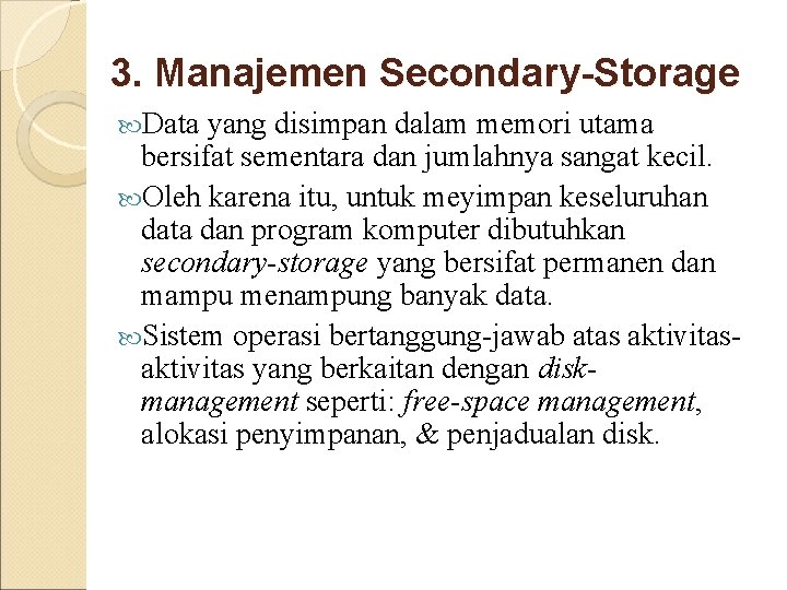 3. Manajemen Secondary-Storage Data yang disimpan dalam memori utama bersifat sementara dan jumlahnya sangat 3. Manajemen Secondary-Storage Data yang disimpan dalam memori utama bersifat sementara dan jumlahnya sangat