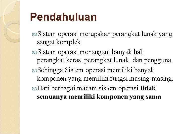 Pendahuluan Sistem operasi merupakan perangkat lunak yang sangat komplek Sistem operasi menangani banyak hal Pendahuluan Sistem operasi merupakan perangkat lunak yang sangat komplek Sistem operasi menangani banyak hal