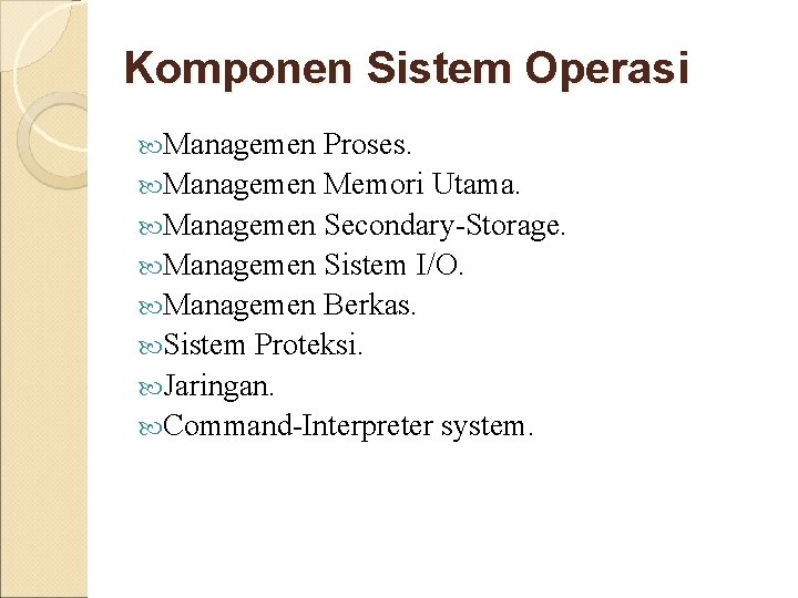 Komponen Sistem Operasi Managemen Proses. Managemen Memori Utama. Managemen Secondary-Storage. Managemen Sistem I/O. Managemen Komponen Sistem Operasi Managemen Proses. Managemen Memori Utama. Managemen Secondary-Storage. Managemen Sistem I/O. Managemen