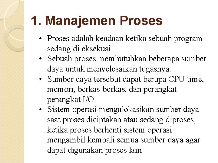 1. Manajemen Proses • Proses adalah keadaan ketika sebuah program sedang di eksekusi. • 1. Manajemen Proses • Proses adalah keadaan ketika sebuah program sedang di eksekusi. •