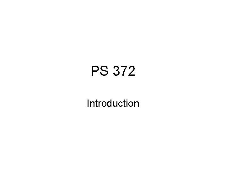 PS 372 Introduction 