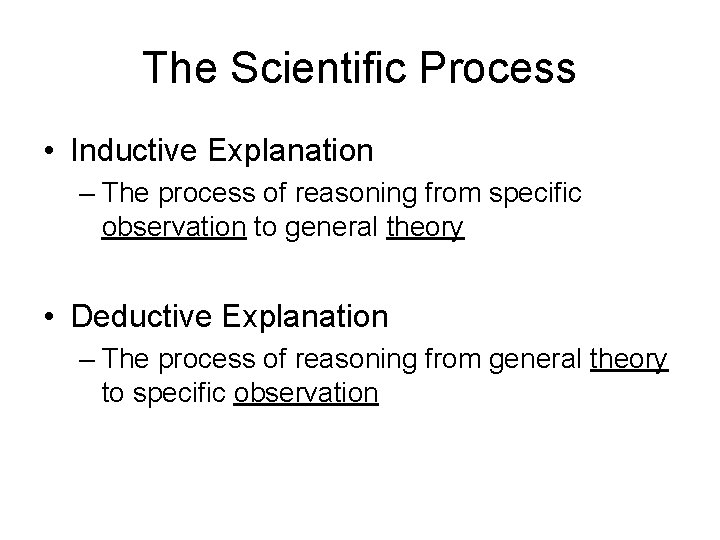 The Scientific Process • Inductive Explanation – The process of reasoning from specific observation
