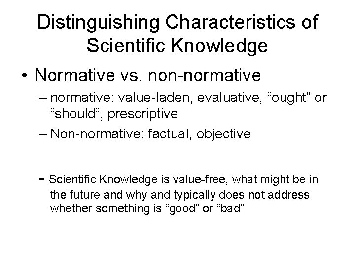 Distinguishing Characteristics of Scientific Knowledge • Normative vs. non-normative – normative: value-laden, evaluative, “ought”