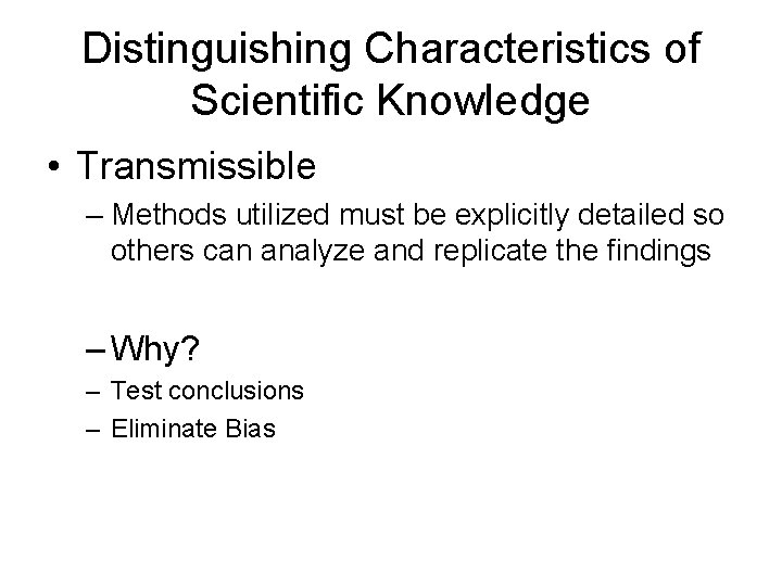 Distinguishing Characteristics of Scientific Knowledge • Transmissible – Methods utilized must be explicitly detailed