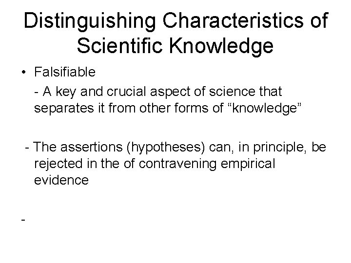Distinguishing Characteristics of Scientific Knowledge • Falsifiable - A key and crucial aspect of