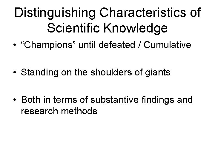 Distinguishing Characteristics of Scientific Knowledge • “Champions” until defeated / Cumulative • Standing on