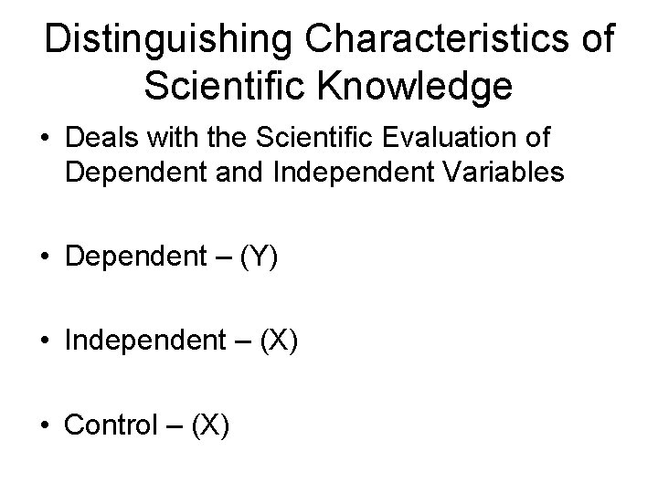 Distinguishing Characteristics of Scientific Knowledge • Deals with the Scientific Evaluation of Dependent and