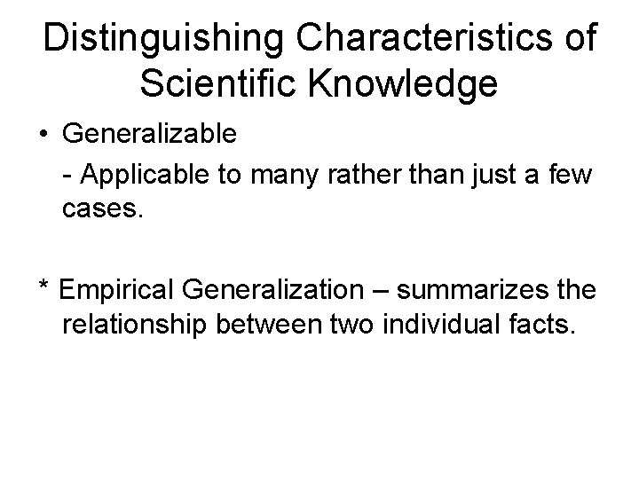 Distinguishing Characteristics of Scientific Knowledge • Generalizable - Applicable to many rather than just