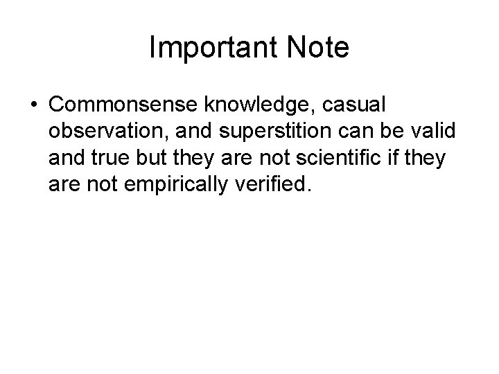 Important Note • Commonsense knowledge, casual observation, and superstition can be valid and true