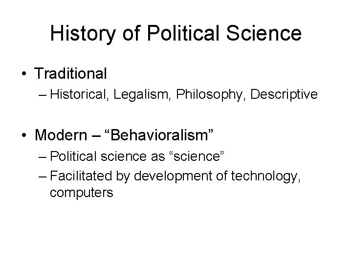 History of Political Science • Traditional – Historical, Legalism, Philosophy, Descriptive • Modern –