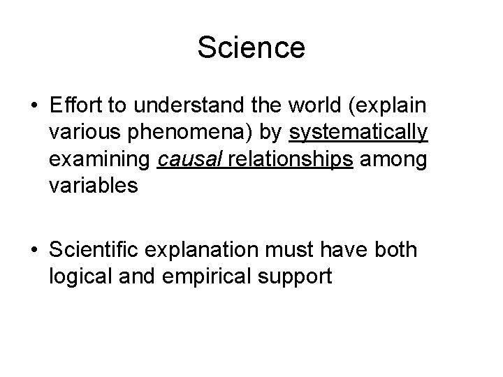 Science • Effort to understand the world (explain various phenomena) by systematically examining causal