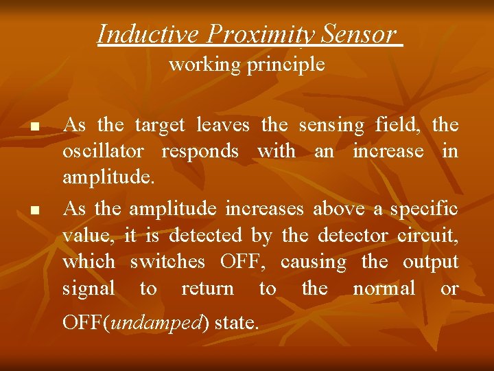 Inductive Proximity Sensor working principle n n As the target leaves the sensing field, Inductive Proximity Sensor working principle n n As the target leaves the sensing field,