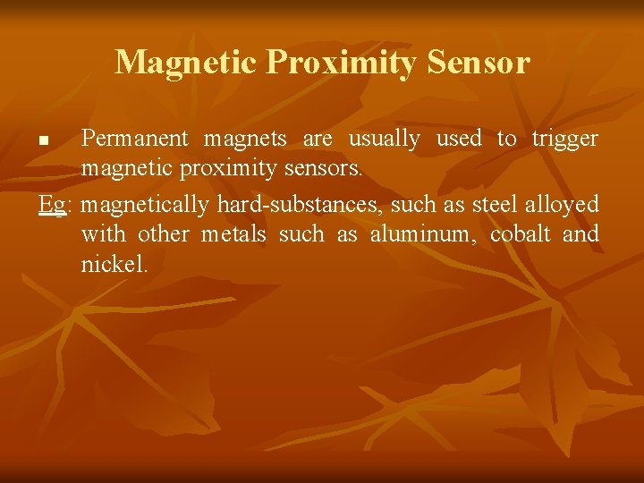 Magnetic Proximity Sensor Permanent magnets are usually used to trigger magnetic proximity sensors. Eg: Magnetic Proximity Sensor Permanent magnets are usually used to trigger magnetic proximity sensors. Eg: