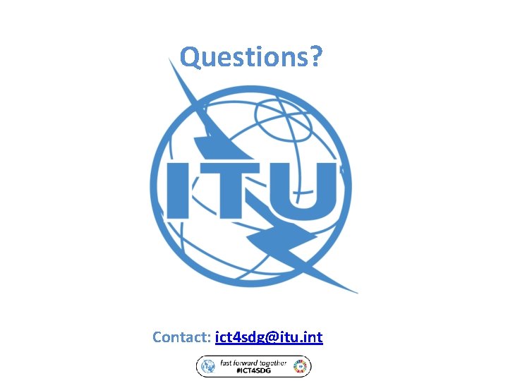 Questions? Contact: ict 4 sdg@itu. int 