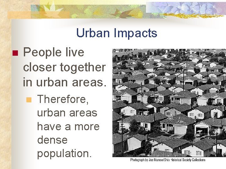 Urban Impacts n People live closer together in urban areas. n Therefore, urban areas
