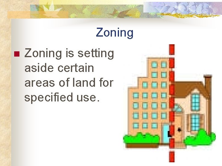 Zoning n Zoning is setting aside certain areas of land for specified use. 