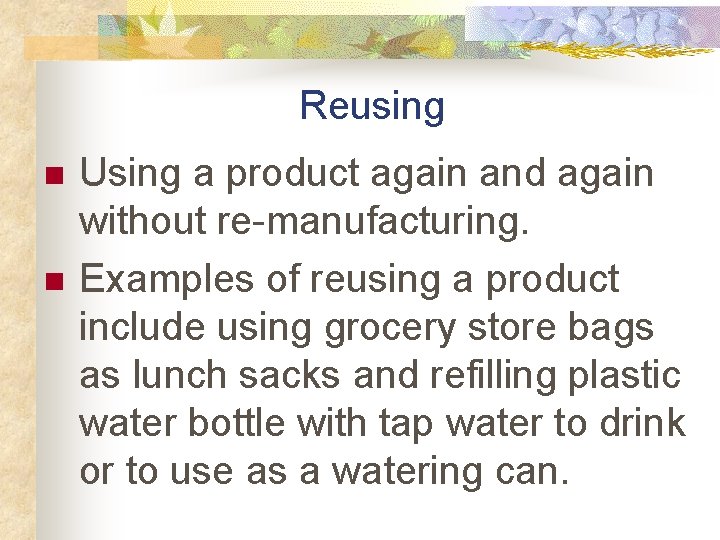 Reusing n n Using a product again and again without re-manufacturing. Examples of reusing