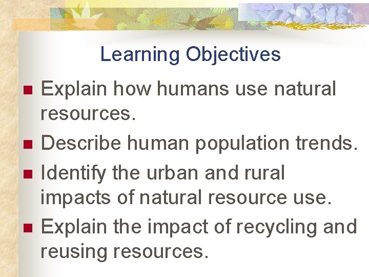 Learning Objectives n n Explain how humans use natural resources. Describe human population trends.