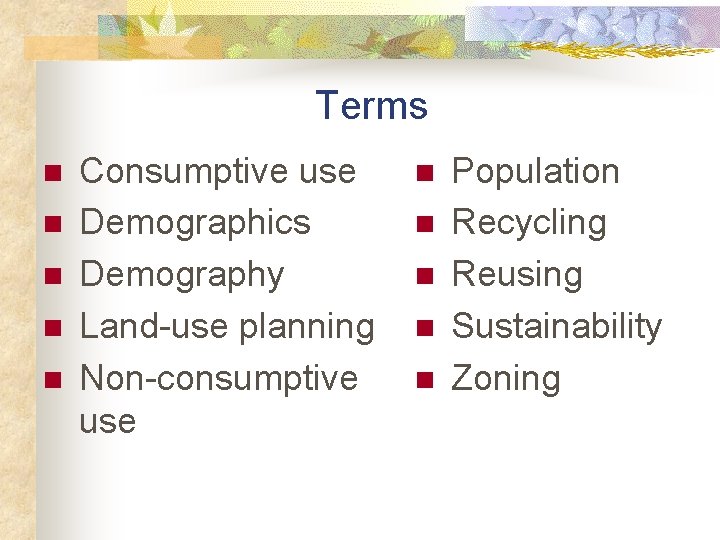 Terms n n n Consumptive use Demographics Demography Land-use planning Non-consumptive use n n