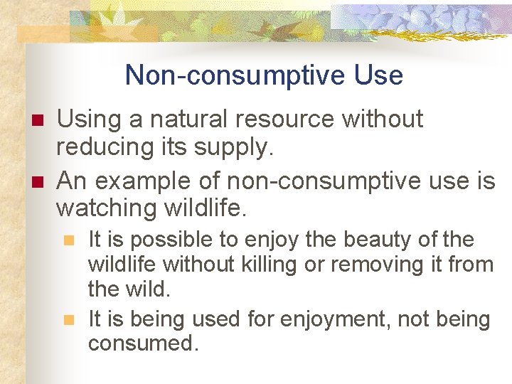 Non-consumptive Use n n Using a natural resource without reducing its supply. An example