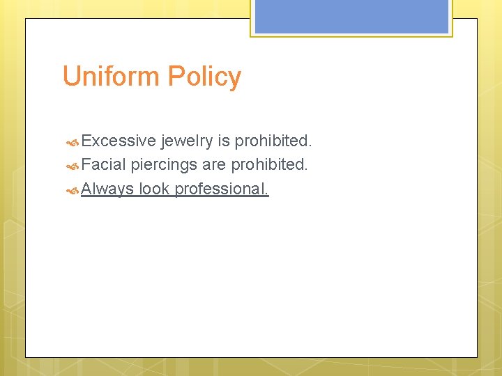 Uniform Policy Excessive jewelry is prohibited. Facial piercings are prohibited. Always look professional. Uniform Policy Excessive jewelry is prohibited. Facial piercings are prohibited. Always look professional.