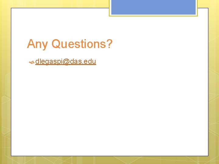 Any Questions? dlegaspi@das. edu Any Questions? dlegaspi@das. edu