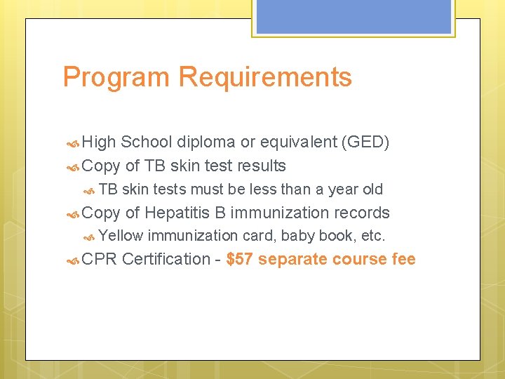 Program Requirements High School diploma or equivalent (GED) Copy of TB skin test results Program Requirements High School diploma or equivalent (GED) Copy of TB skin test results
