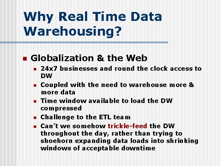 Why Real Time Data Warehousing? n Globalization & the Web n n n 24