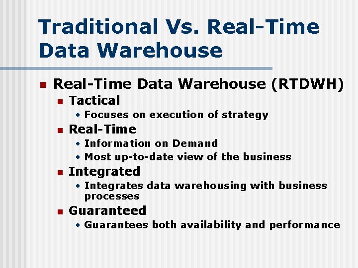 Traditional Vs. Real-Time Data Warehouse n Real-Time Data Warehouse (RTDWH) n Tactical • Focuses