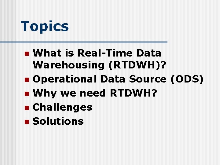 Topics What is Real-Time Data Warehousing (RTDWH)? n Operational Data Source (ODS) n Why