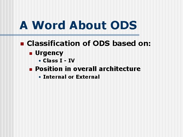A Word About ODS n Classification of ODS based on: n Urgency • Class