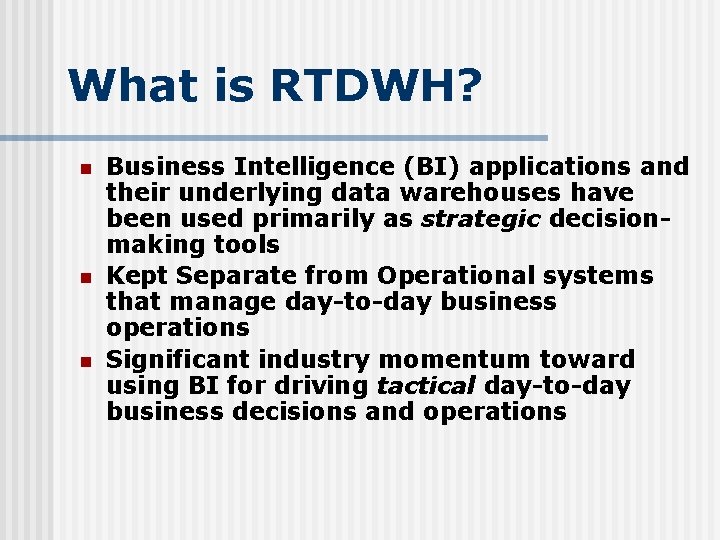 What is RTDWH? n n n Business Intelligence (BI) applications and their underlying data