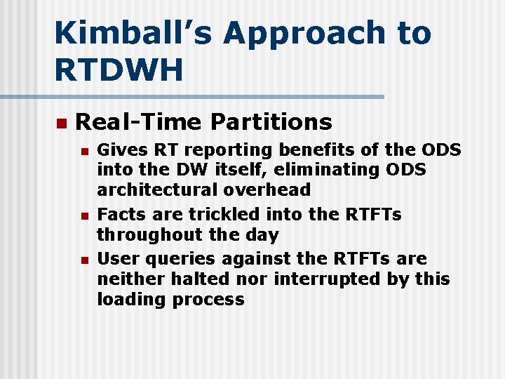 Kimball’s Approach to RTDWH n Real-Time Partitions n n n Gives RT reporting benefits