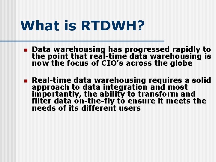 What is RTDWH? n Data warehousing has progressed rapidly to the point that real-time