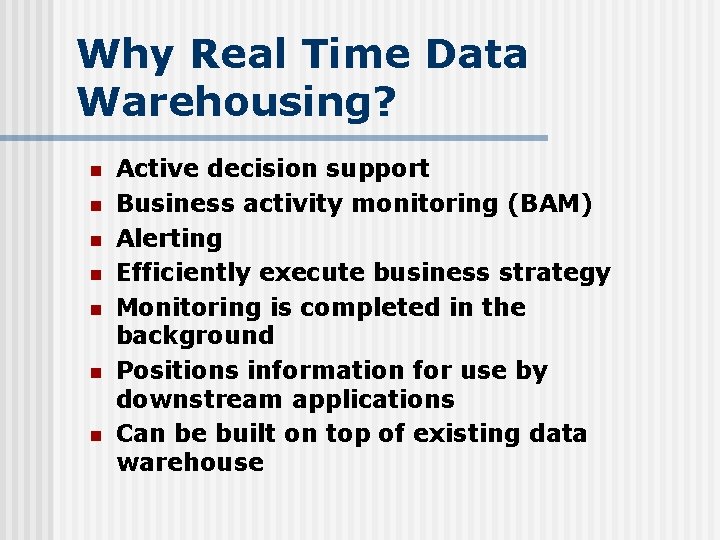 Why Real Time Data Warehousing? n n n n Active decision support Business activity