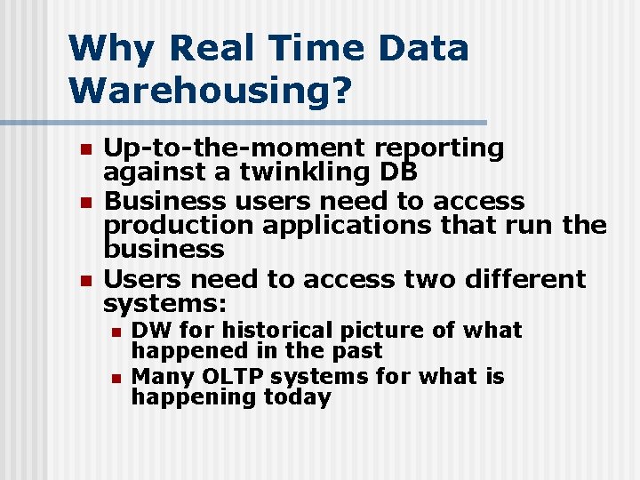 Why Real Time Data Warehousing? n n n Up-to-the-moment reporting against a twinkling DB