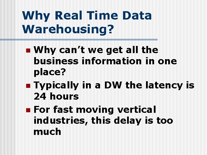 Why Real Time Data Warehousing? Why can’t we get all the business information in
