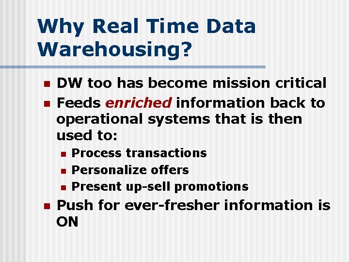 Why Real Time Data Warehousing? n n DW too has become mission critical Feeds