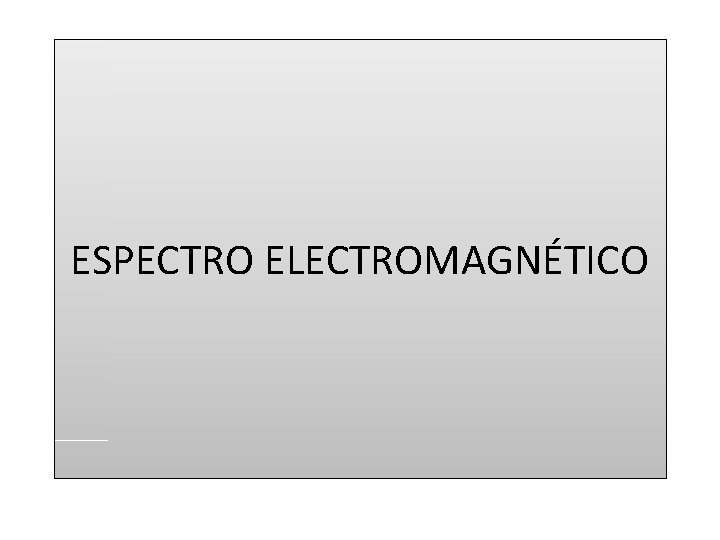 ESPECTRO ELECTROMAGNÉTICO ESPECTRO ELECTROMAGNÉTICO
