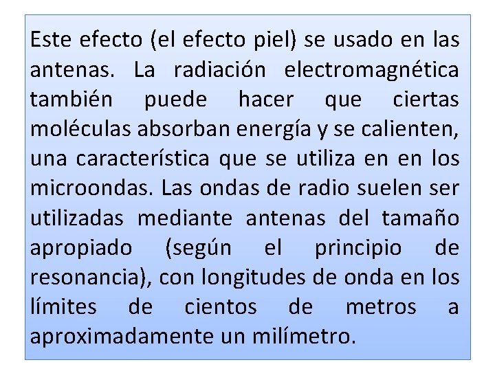 Este efecto (el efecto piel) se usado en las antenas. La radiación electromagnética también Este efecto (el efecto piel) se usado en las antenas. La radiación electromagnética también