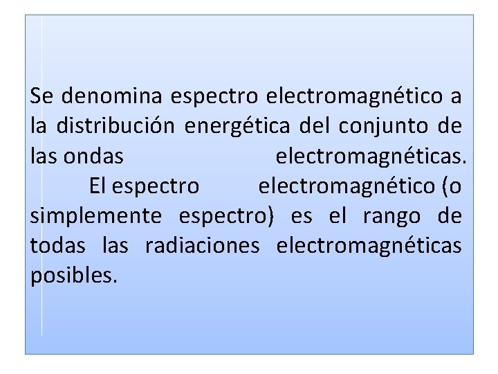Se denomina espectro electromagnético a la distribución energética del conjunto de las ondas electromagnéticas. Se denomina espectro electromagnético a la distribución energética del conjunto de las ondas electromagnéticas.