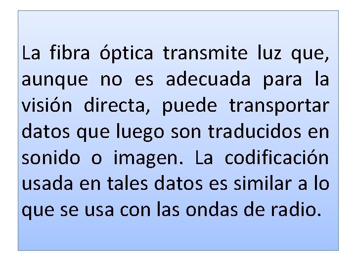 La fibra óptica transmite luz que, aunque no es adecuada para la visión directa, La fibra óptica transmite luz que, aunque no es adecuada para la visión directa,